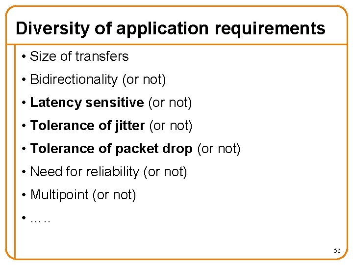 Diversity of application requirements • Size of transfers • Bidirectionality (or not) • Latency