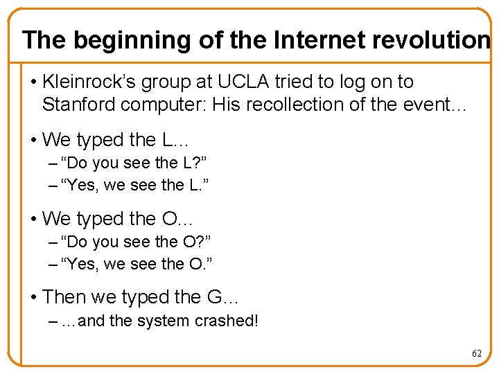 The beginning of the Internet revolution • Kleinrock’s group at UCLA tried to log