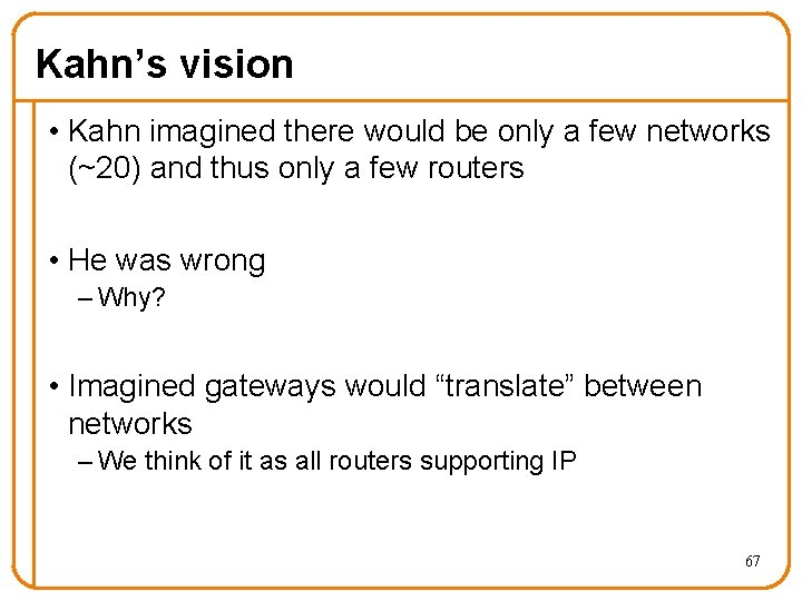Kahn’s vision • Kahn imagined there would be only a few networks (~20) and