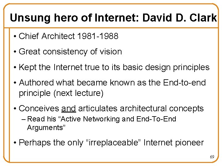 Unsung hero of Internet: David D. Clark • Chief Architect 1981 -1988 • Great