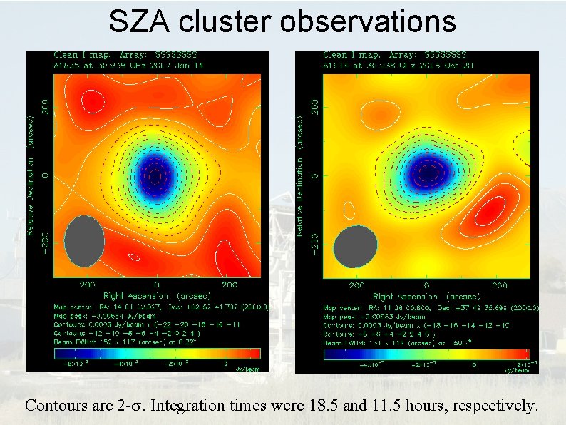 SZA cluster observations Contours are 2 -s. Integration times were 18. 5 and 11.