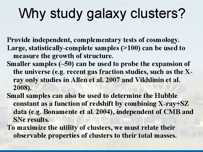 Why study galaxy clusters? Provide independent, complementary tests of cosmology. Large, statistically-complete samples (>100)