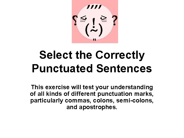 Select the Correctly Punctuated Sentences This exercise will test your understanding of all kinds Select the Correctly Punctuated Sentences This exercise will test your understanding of all kinds