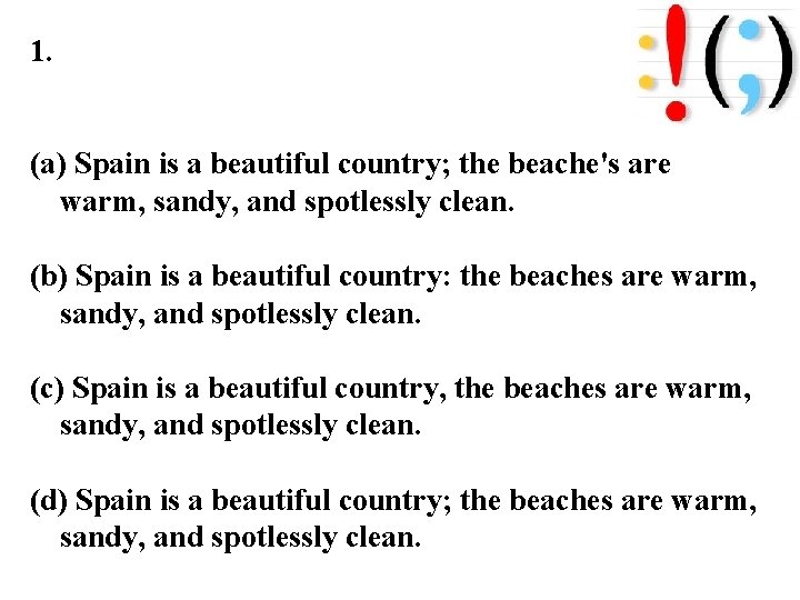 1. (a) Spain is a beautiful country; the beache's are warm, sandy, and spotlessly 1. (a) Spain is a beautiful country; the beache's are warm, sandy, and spotlessly