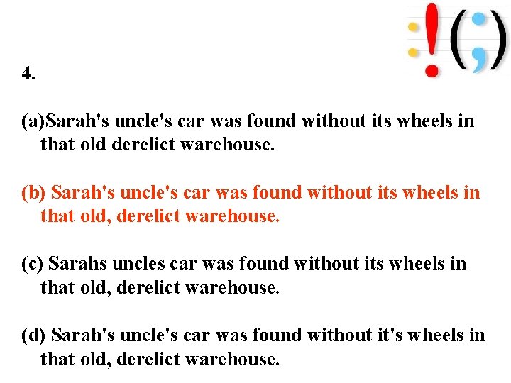 4. (a)Sarah's uncle's car was found without its wheels in that old derelict warehouse.