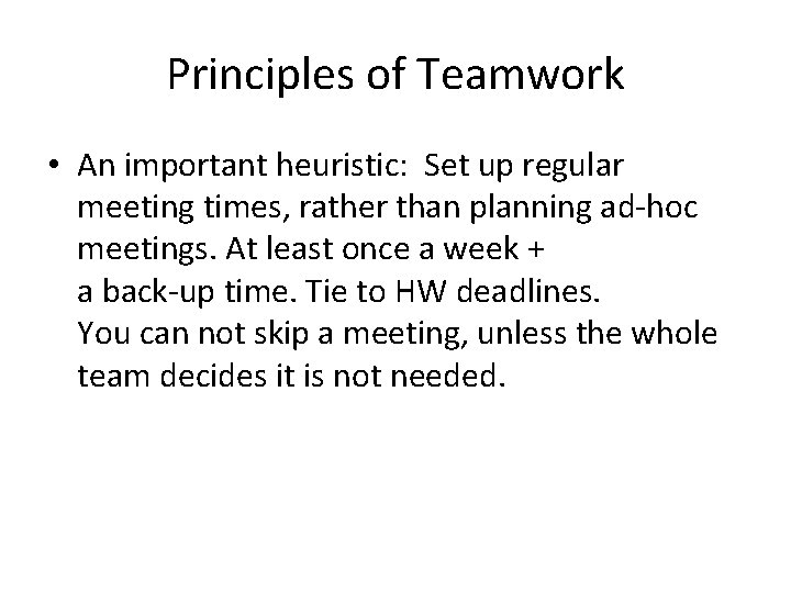 Principles of Teamwork • An important heuristic: Set up regular meeting times, rather than Principles of Teamwork • An important heuristic: Set up regular meeting times, rather than