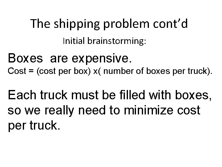 The shipping problem cont’d Initial brainstorming: Boxes are expensive. Cost = (cost per box) The shipping problem cont’d Initial brainstorming: Boxes are expensive. Cost = (cost per box)