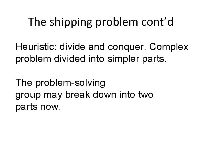 The shipping problem cont’d Heuristic: divide and conquer. Complex problem divided into simpler parts. The shipping problem cont’d Heuristic: divide and conquer. Complex problem divided into simpler parts.