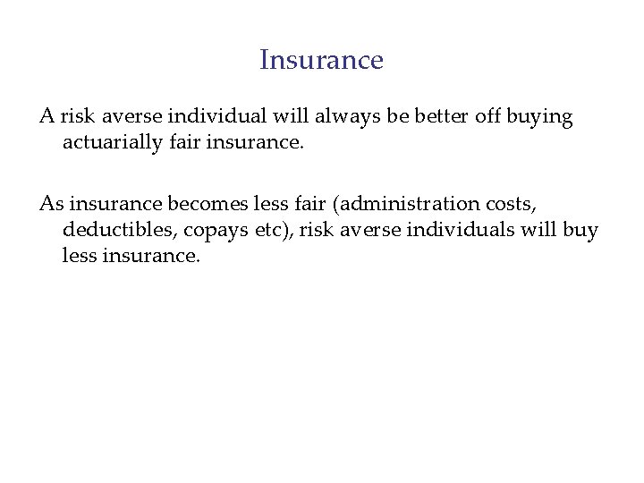 Insurance A risk averse individual will always be better off buying actuarially fair insurance.