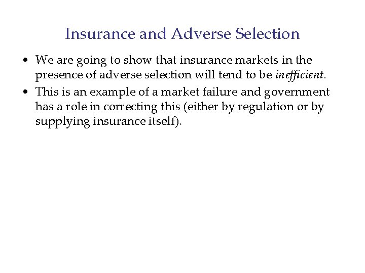 Insurance and Adverse Selection • We are going to show that insurance markets in
