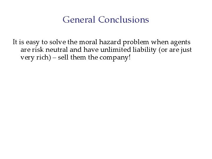 General Conclusions It is easy to solve the moral hazard problem when agents are