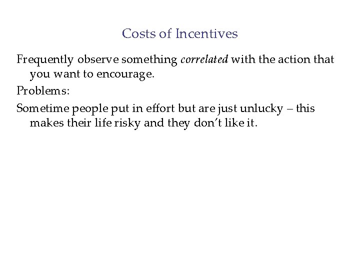 Costs of Incentives Frequently observe something correlated with the action that you want to