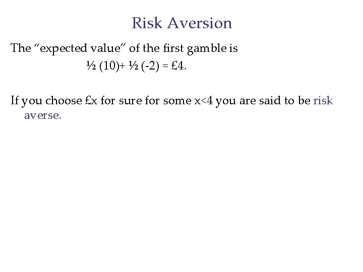 Risk Aversion The “expected value” of the first gamble is ½ (10)+ ½ (-2)