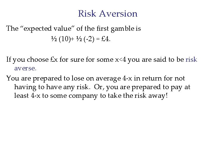 Risk Aversion The “expected value” of the first gamble is ½ (10)+ ½ (-2)
