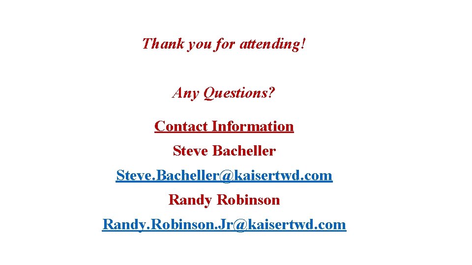 Thank you for attending! Any Questions? Contact Information Steve Bacheller Steve. Bacheller@kaisertwd. com Randy