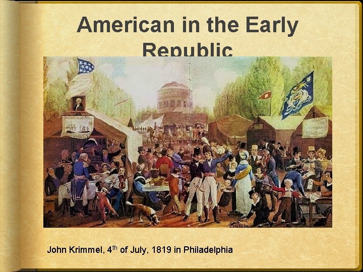 American in the Early Republic John Krimmel, 4 th of July, 1819 in Philadelphia