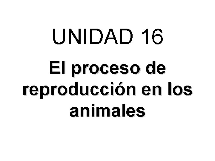 UNIDAD 16 El proceso de reproducción en los animales 