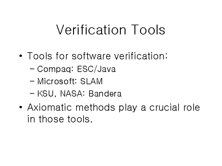 Verification Tools • Tools for software verification: – Compaq: ESC/Java – Microsoft: SLAM –