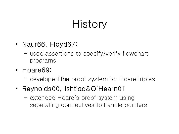 History • Naur 66, Floyd 67: – used assertions to specify/verify flowchart programs •