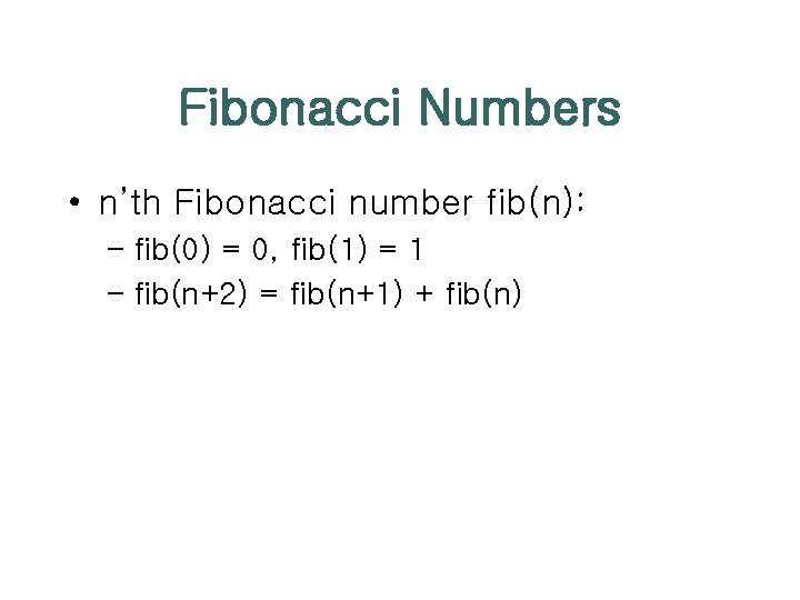 Fibonacci Numbers • n’th Fibonacci number fib(n): – fib(0) = 0, fib(1) = 1