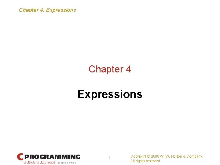 Chapter 4: Expressions Chapter 4 Expressions 1 Copyright © 2008 W. W. Norton &