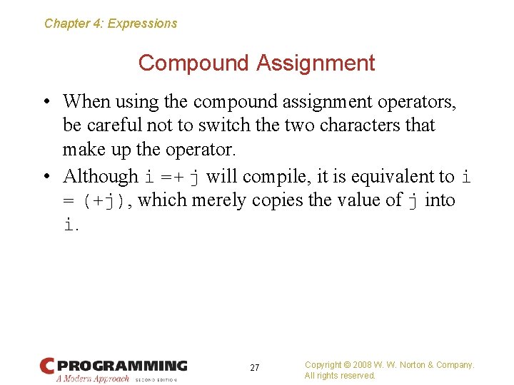 Chapter 4: Expressions Compound Assignment • When using the compound assignment operators, be careful