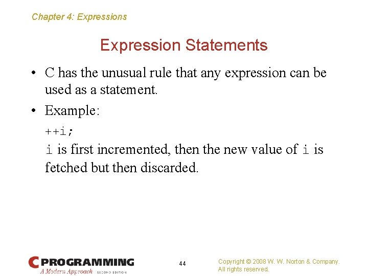 Chapter 4: Expressions Expression Statements • C has the unusual rule that any expression