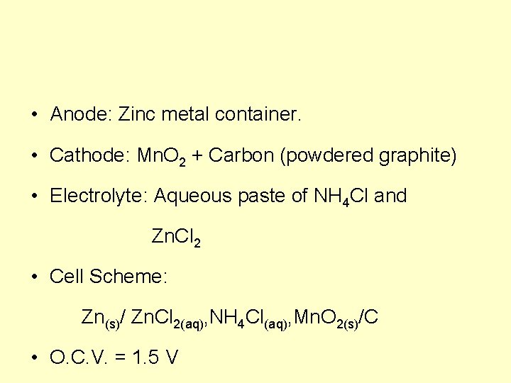  • Anode: Zinc metal container. • Cathode: Mn. O 2 + Carbon (powdered