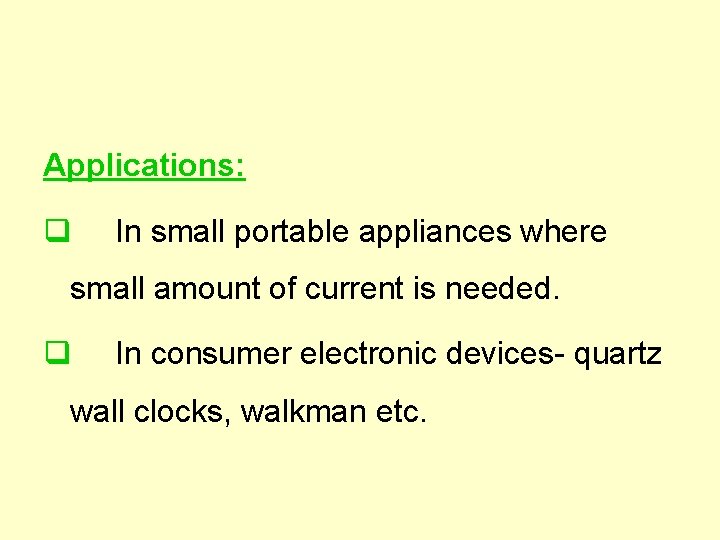 Applications: q In small portable appliances where small amount of current is needed. q
