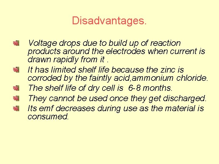 Disadvantages. Voltage drops due to build up of reaction products around the electrodes when
