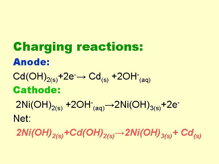 Charging reactions: Anode: Cd(OH)2(s)+2 e → Cd(s) +2 OH (aq) Cathode: 2 Ni(OH)2(s) +2