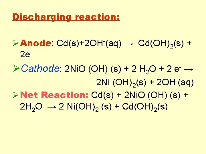 Discharging reaction: Ø Anode: Cd(s)+2 OH (aq) → Cd(OH)2(s) + 2 e ØCathode: 2