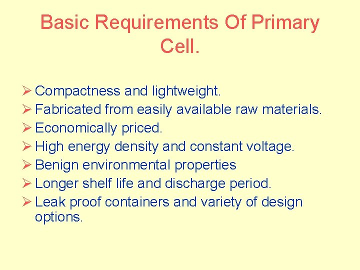 Basic Requirements Of Primary Cell. Ø Compactness and lightweight. Ø Fabricated from easily available