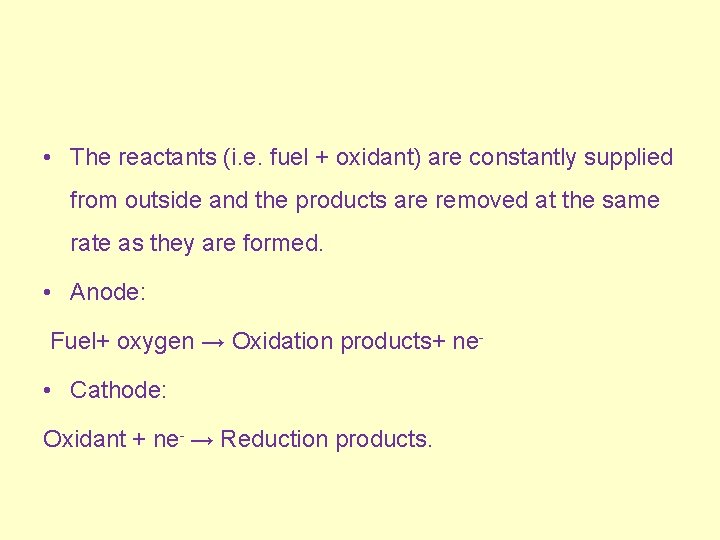  • The reactants (i. e. fuel + oxidant) are constantly supplied from outside