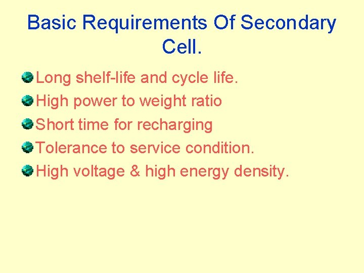 Basic Requirements Of Secondary Cell. Long shelf life and cycle life. High power to