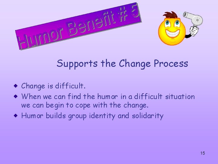 Supports the Change Process Change is difficult. When we can find the humor in