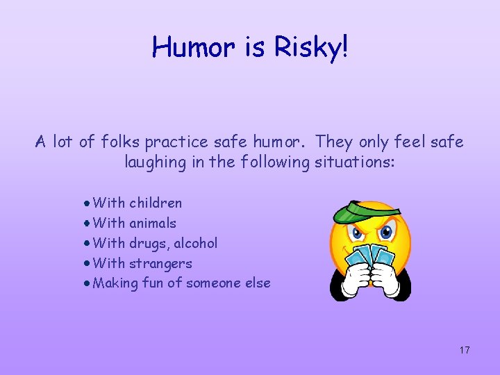 Humor is Risky! A lot of folks practice safe humor. They only feel safe