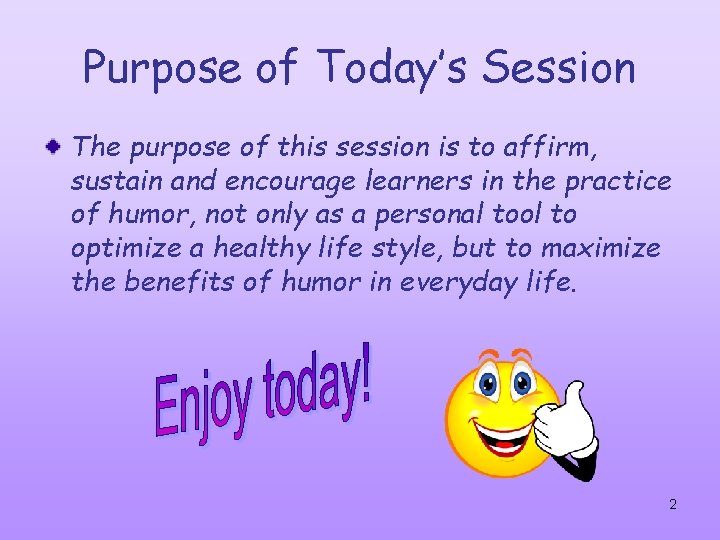 Purpose of Today’s Session The purpose of this session is to affirm, sustain and
