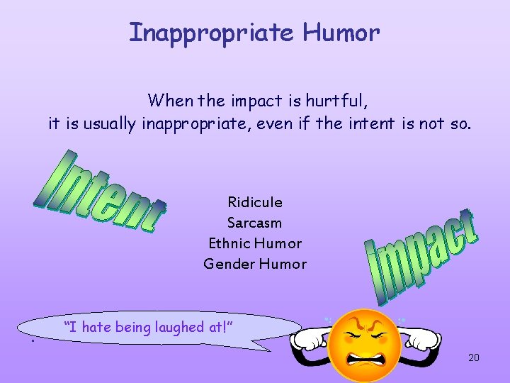 Inappropriate Humor When the impact is hurtful, it is usually inappropriate, even if the