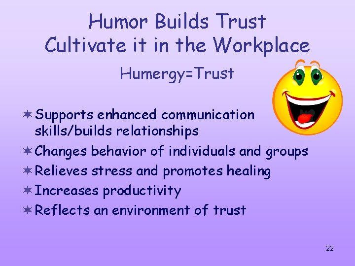 Humor Builds Trust Cultivate it in the Workplace Humergy=Trust ¬ Supports enhanced communication skills/builds