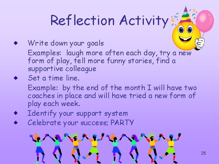 Reflection Activity Write down your goals Examples: laugh more often each day, try a
