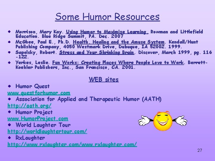 Some Humor Resources Morrison, Mary Kay. Using Humor to Maximize Learning, Rowman and Littlefield