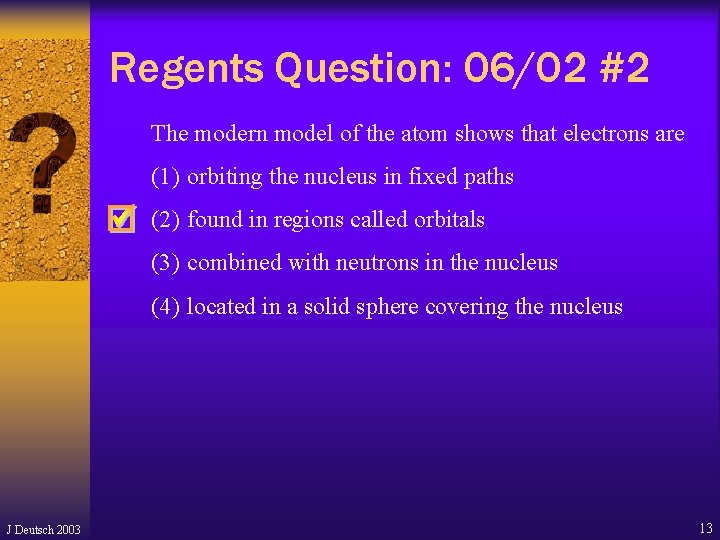 Regents Question: 06/02 #2 The modern model of the atom shows that electrons are Regents Question: 06/02 #2 The modern model of the atom shows that electrons are