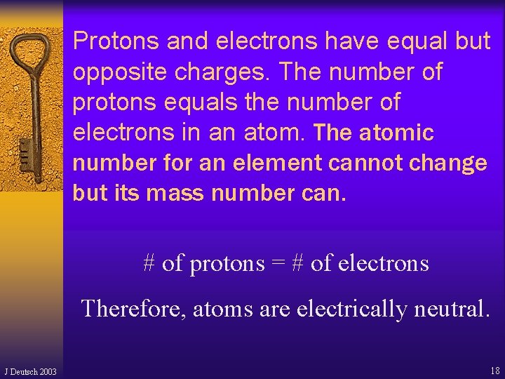 Protons and electrons have equal but opposite charges. The number of protons equals the Protons and electrons have equal but opposite charges. The number of protons equals the