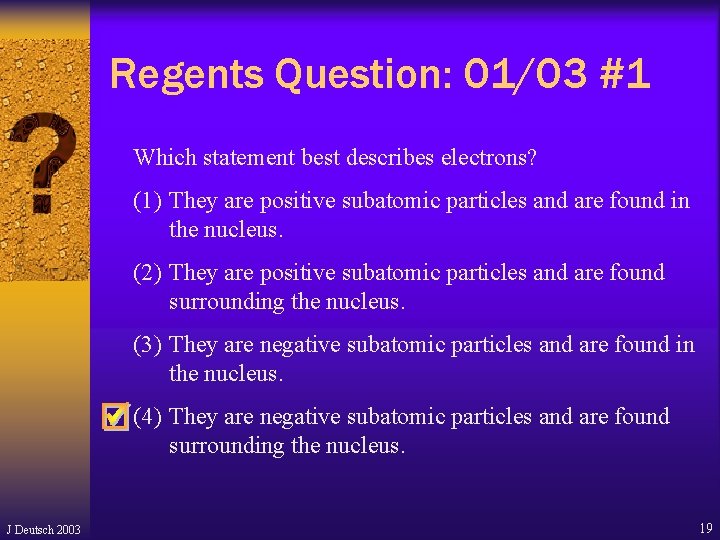 Regents Question: 01/03 #1 Which statement best describes electrons? (1) They are positive subatomic Regents Question: 01/03 #1 Which statement best describes electrons? (1) They are positive subatomic