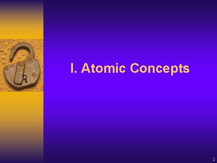 I. Atomic Concepts 2 I. Atomic Concepts 2