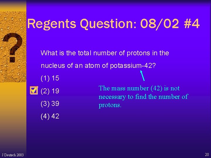 Regents Question: 08/02 #4 What is the total number of protons in the nucleus Regents Question: 08/02 #4 What is the total number of protons in the nucleus