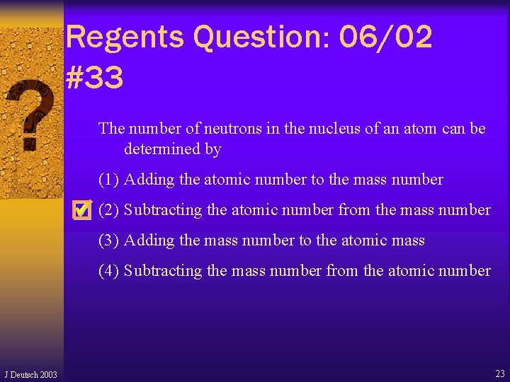 Regents Question: 06/02 #33 The number of neutrons in the nucleus of an atom Regents Question: 06/02 #33 The number of neutrons in the nucleus of an atom