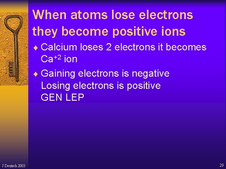 When atoms lose electrons they become positive ions ¨ Calcium loses 2 electrons it When atoms lose electrons they become positive ions ¨ Calcium loses 2 electrons it