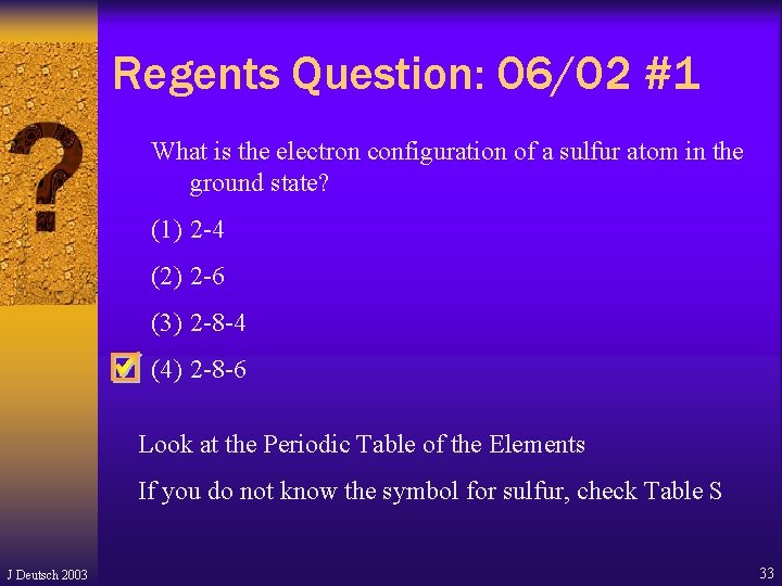 Regents Question: 06/02 #1 What is the electron configuration of a sulfur atom in Regents Question: 06/02 #1 What is the electron configuration of a sulfur atom in